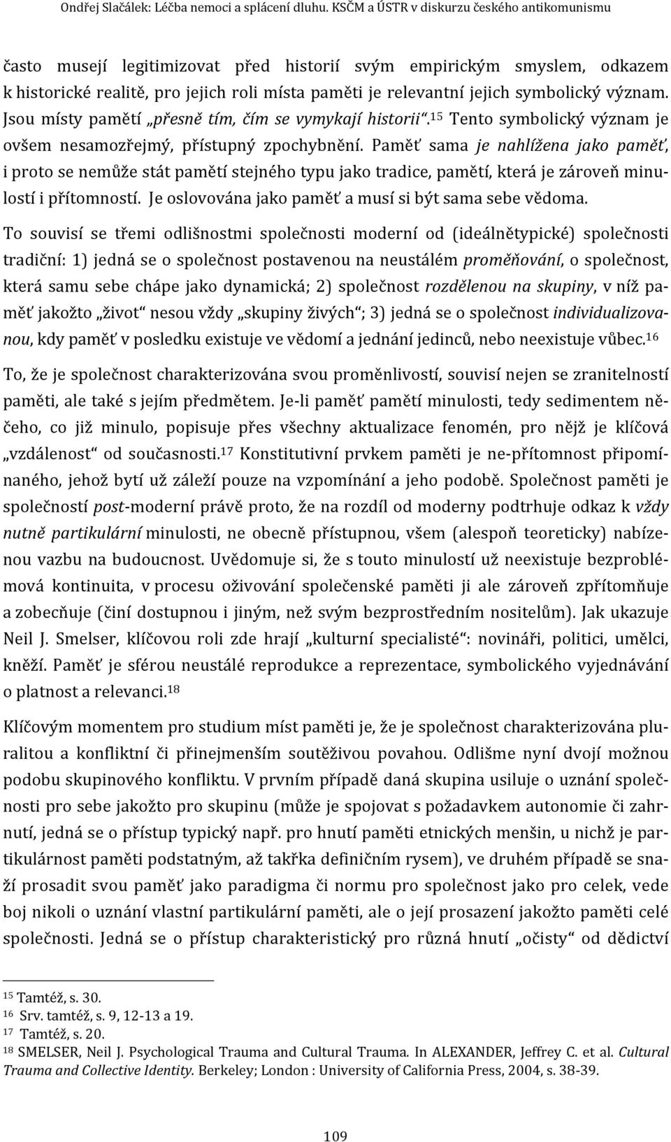 symbolický význam. Jsou místy pamětí přesně tím, čím se vymykají historii. 15 Tento symbolický význam je ovšem nesamozřejmý, přístupný zpochybnění.