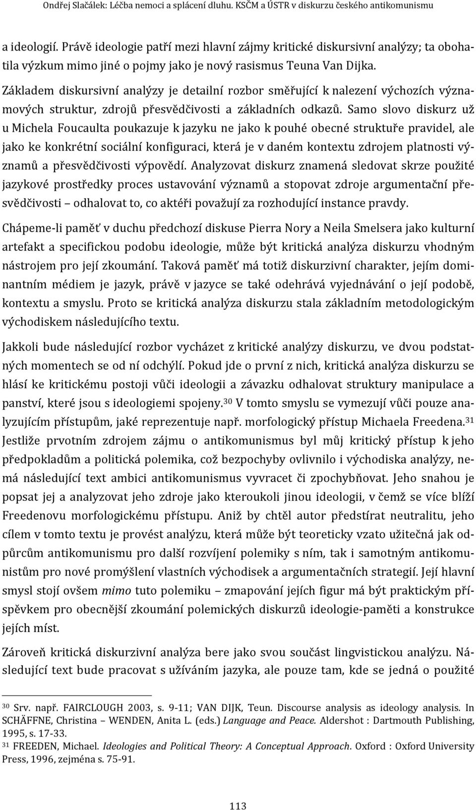 Základem diskursivní analýzy je detailní rozbor směřující k nalezení výchozích významových struktur, zdrojů přesvědčivosti a základních odkazů.