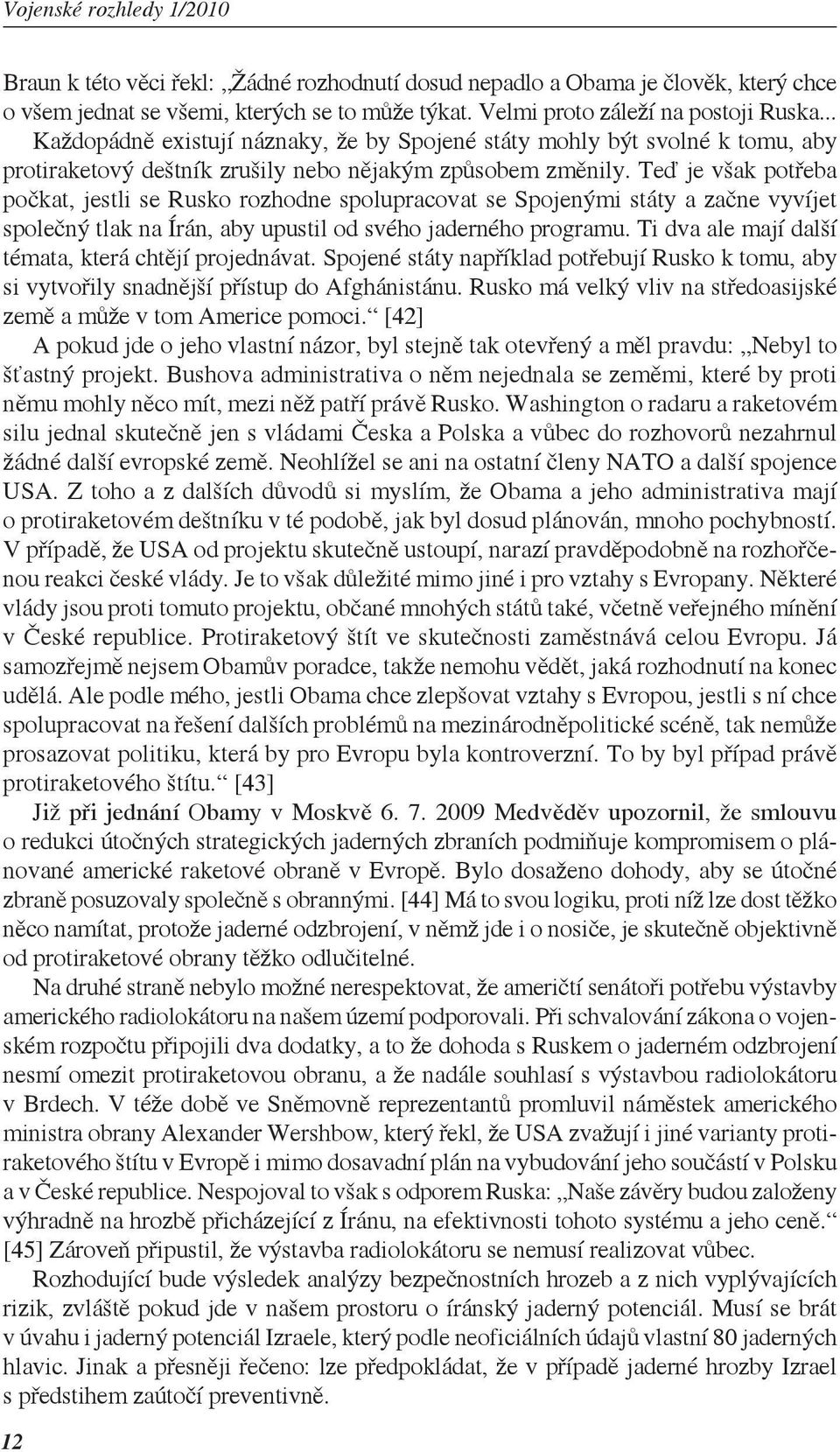 Teď je však potřeba počkat, jestli se Rusko rozhodne spolupracovat se Spojenými státy a začne vyvíjet společný tlak na Írán, aby upustil od svého jaderného programu.