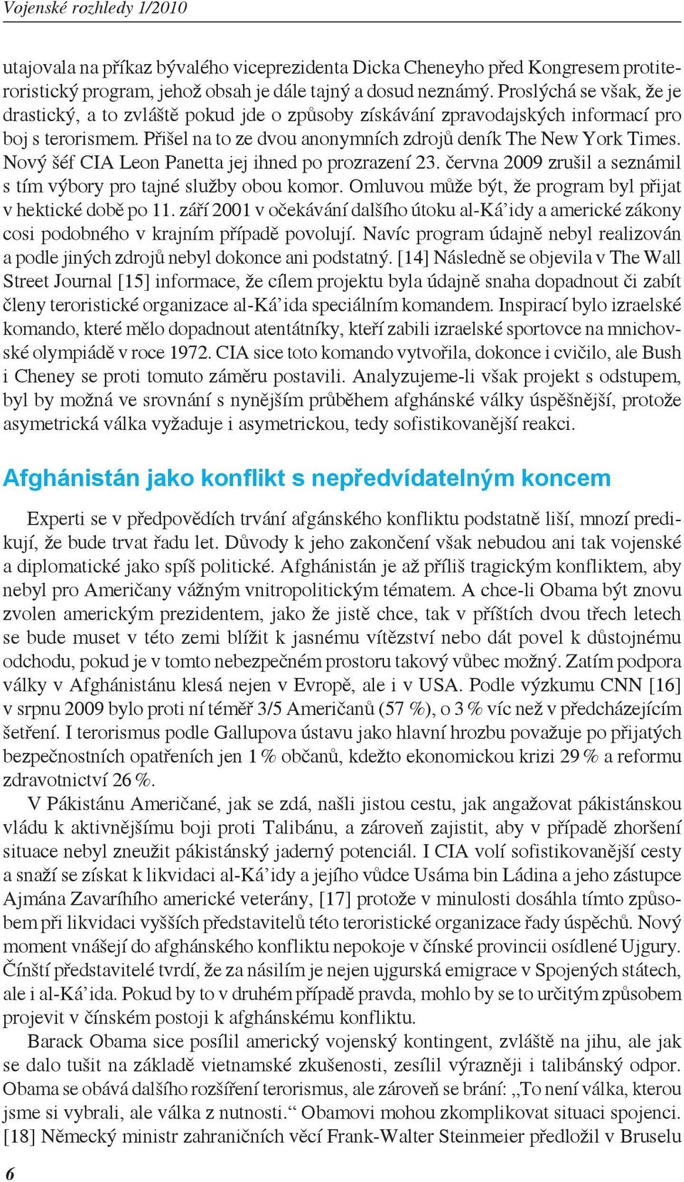 Nový šéf CIA Leon Panetta jej ihned po prozrazení 23. června 2009 zrušil a seznámil s tím výbory pro tajné služby obou komor. Omluvou může být, že program byl přijat v hektické době po 11.