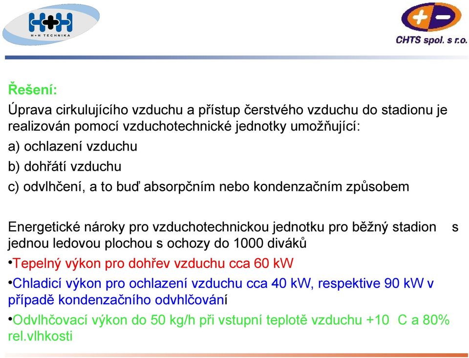 jednotku pro běžný stadion s jednou ledovou plochou s ochozy do 1000 diváků Tepelný výkon pro dohřev vzduchu cca 60 kw Chladicí výkon pro