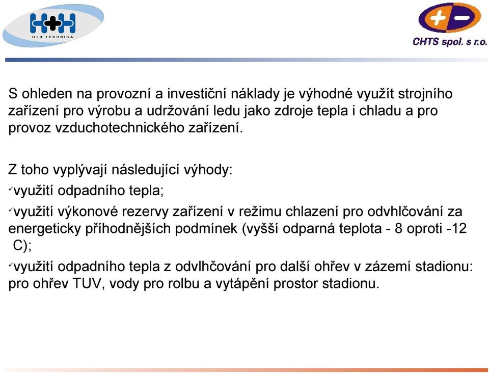 Z toho vyplývají následující výhody: využití odpadního tepla; využití výkonové rezervy zařízení v režimu chlazení pro odvhlčování