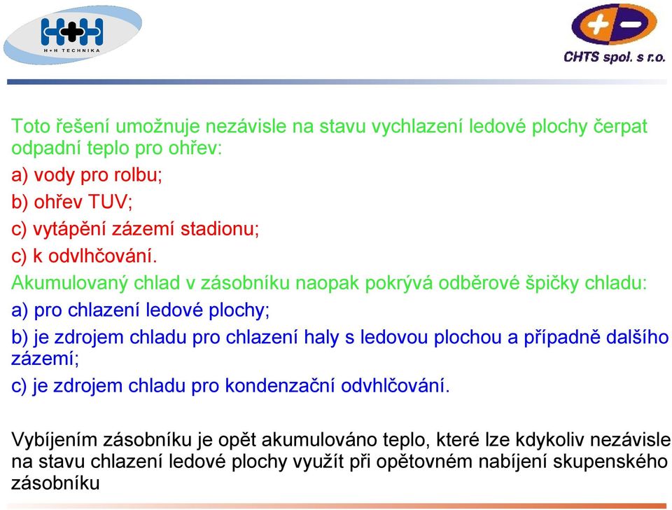 Akumulovaný chlad v zásobníku naopak pokrývá odběrové špičky chladu: a) pro chlazení ledové plochy; b) je zdrojem chladu pro chlazení haly s