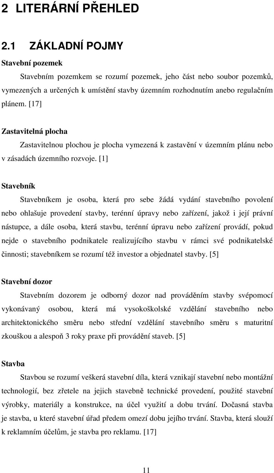 [17] Zastavitelná plocha Zastavitelnou plochou je plocha vymezená k zastavění v územním plánu nebo v zásadách územního rozvoje.