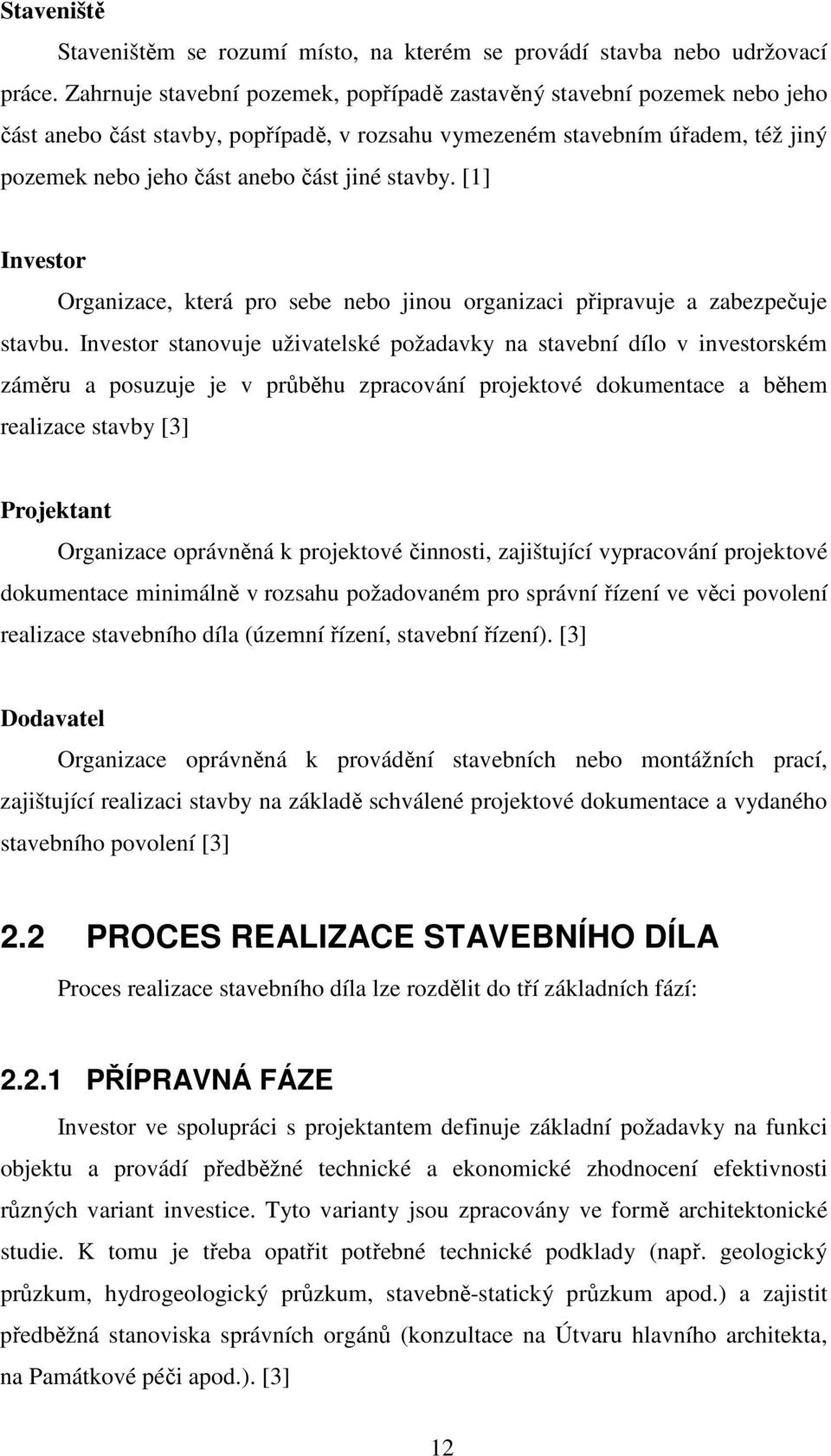 stavby. [1] Investor Organizace, která pro sebe nebo jinou organizaci připravuje a zabezpečuje stavbu.