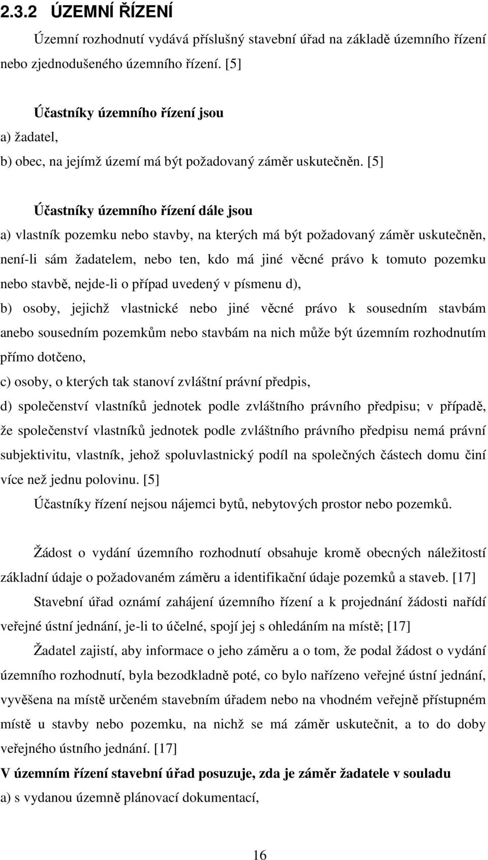 [5] Účastníky územního řízení dále jsou a) vlastník pozemku nebo stavby, na kterých má být požadovaný záměr uskutečněn, není-li sám žadatelem, nebo ten, kdo má jiné věcné právo k tomuto pozemku nebo