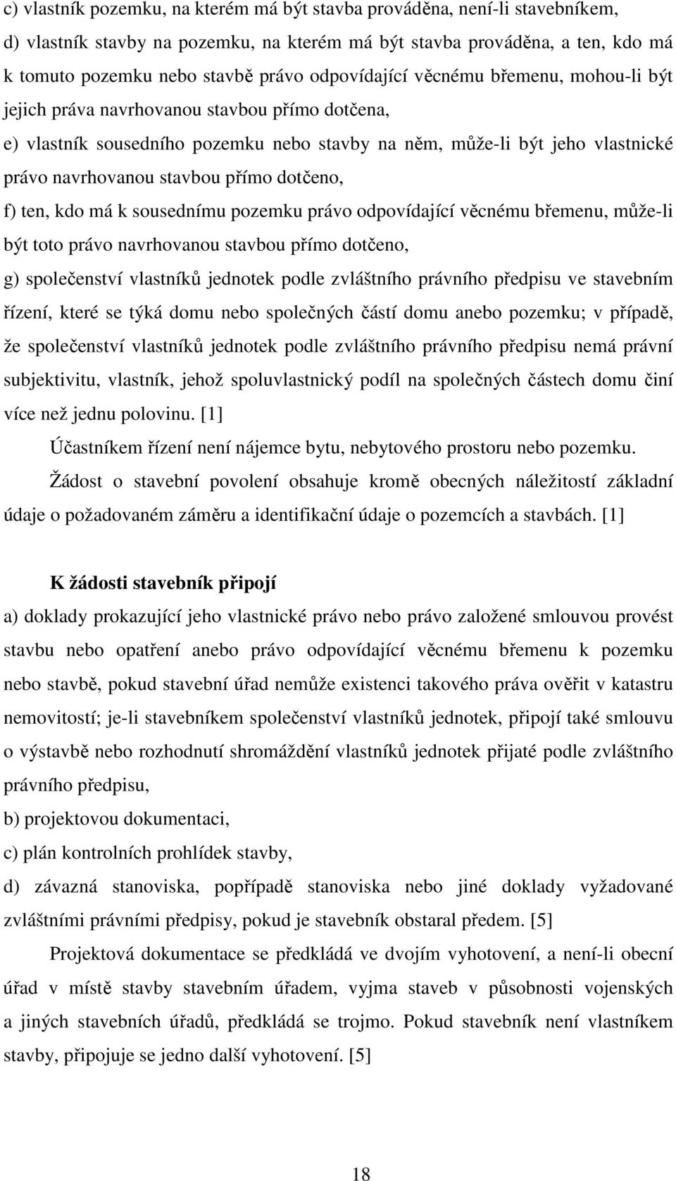 přímo dotčeno, f) ten, kdo má k sousednímu pozemku právo odpovídající věcnému břemenu, může-li být toto právo navrhovanou stavbou přímo dotčeno, g) společenství vlastníků jednotek podle zvláštního