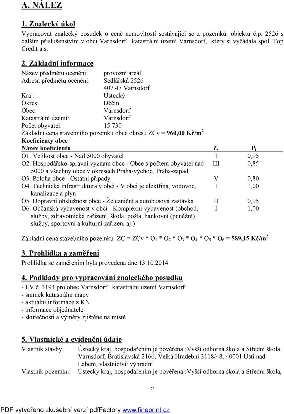 Základní informace Název předmětu ocenění: provozní areál Adresa předmětu ocenění: Sedlářská 2526 407 47 Varnsdorf Kraj: Ústecký Okres: Děčín Obec: Varnsdorf Katastrální území: Varnsdorf Počet