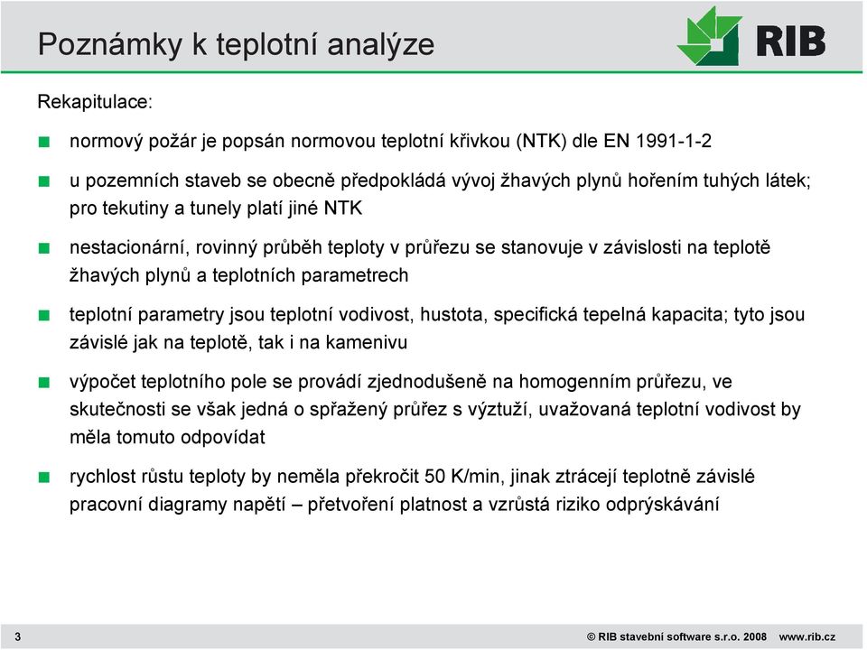 vodivost, hustota, specifická tepelná kapacita; tyto jsou závislé jak na teplotě, tak i na kamenivu výpočet teplotního pole se provádí zjednodušeně na homogenním průřezu, ve skutečnosti se však jedná