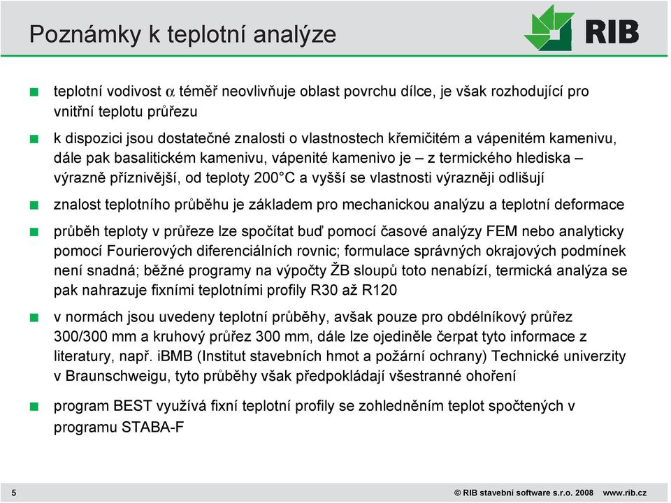 průběhu je základem pro mechanickou analýzu a teplotní deformace průběh teploty v průřeze lze spočítat buď pomocí časové analýzy FEM nebo analyticky pomocí Fourierových diferenciálních rovnic;