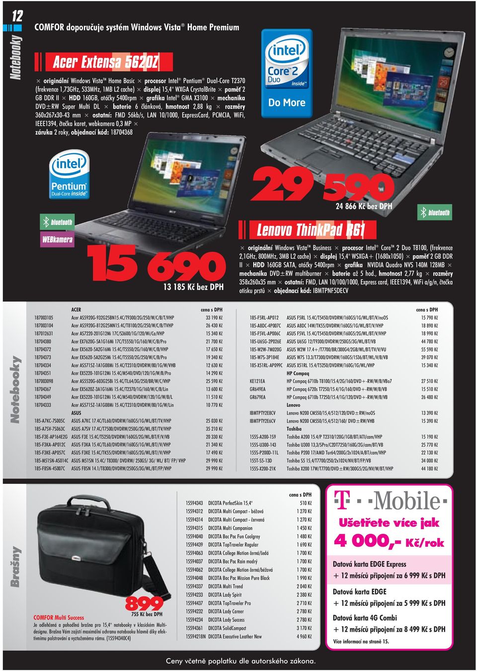 mm ostatní: FMD 56kb/s, LAN 10/1000, ExpressCard, PCMCIA, WiFi, IEEE1394, čtečka karet, webkamera 0,3 MP záruka 2 roky, objednací kód: 18704368 29 590 24 866 Kè bez DPH Lenovo ThinkPad R61 15 690 13