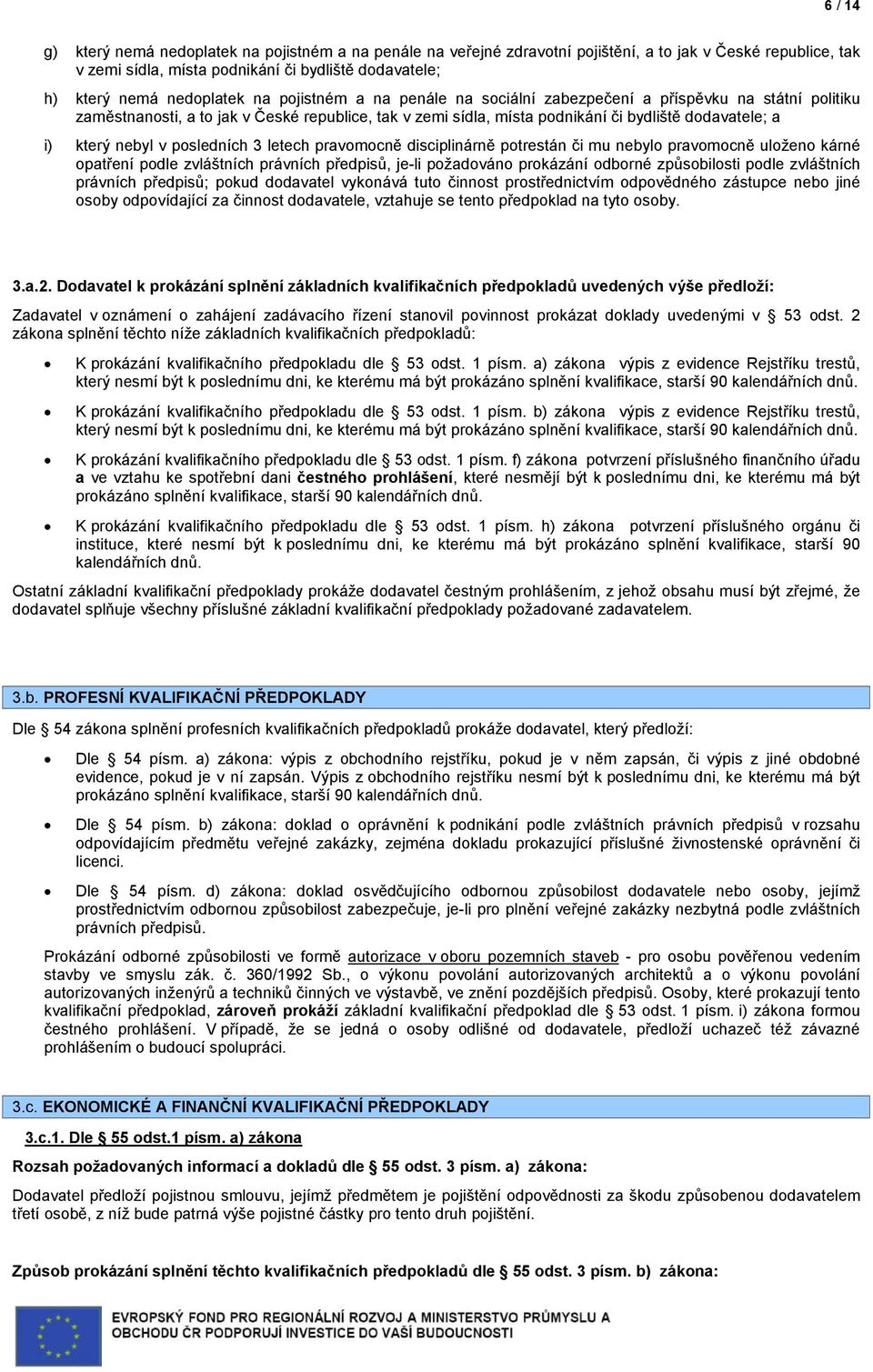 posledních 3 letech pravomocně disciplinárně potrestán či mu nebylo pravomocně uloženo kárné opatření podle zvláštních právních předpisů, je-li požadováno prokázání odborné způsobilosti podle