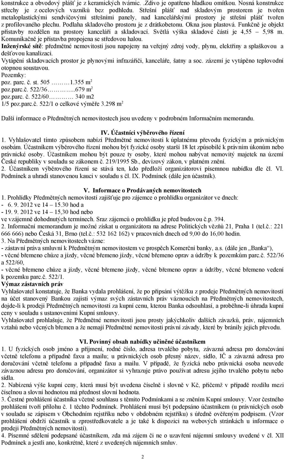 Podlaha skladového prostoru je z drátkobetonu. Okna jsou plastová. Funkčně je objekt přístavby rozdělen na prostory kanceláří a skladovací. Světlá výška skladové části je 4,55 5,98 m.