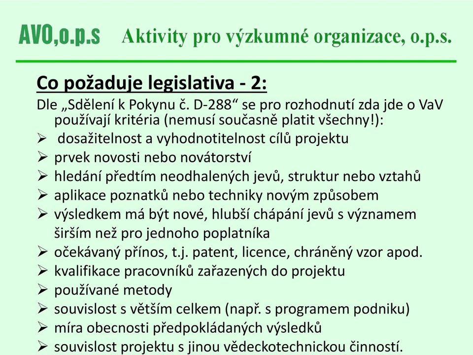 novým způsobem výsledkem má být nové, hlubší chápání jevů s významem širším než pro jednoho poplatníka očekávaný přínos, t.j. patent, licence, chráněný vzor apod.