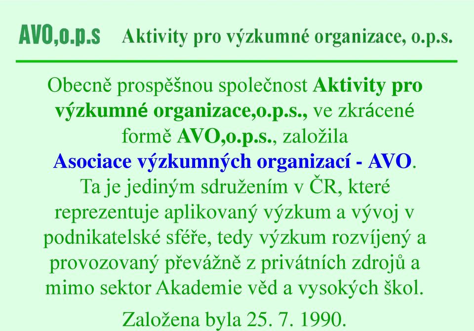Ta je jediným sdružením v ČR, které reprezentuje aplikovaný výzkum a vývoj v podnikatelské