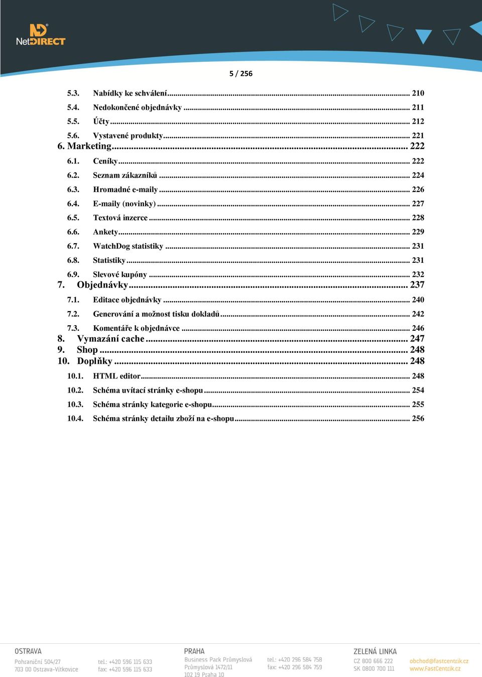 .. 232 7. Objednávky... 237 7.1. Editace objednávky... 240 7.2. Generování a možnost tisku dokladů... 242 7.3. Komentáře k objednávce... 246 8. Vymazání cache... 247 9. Shop... 248 10.