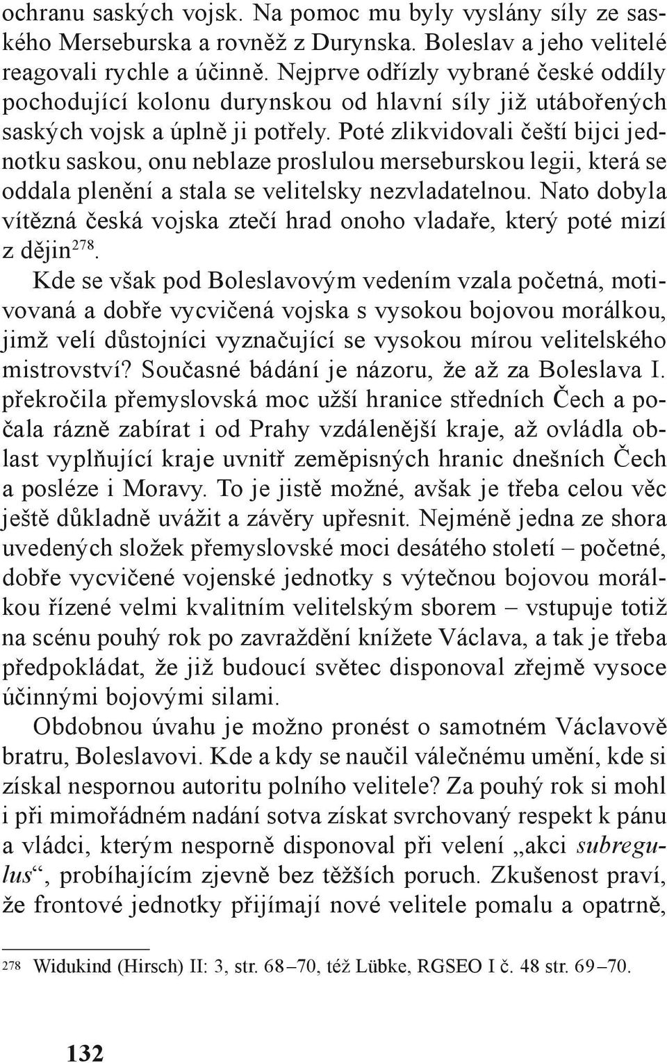 Poté zlikvidovali čeští bijci jednotku saskou, onu neblaze proslulou merseburskou legii, která se oddala plenění a stala se velitelsky nezvladatelnou.