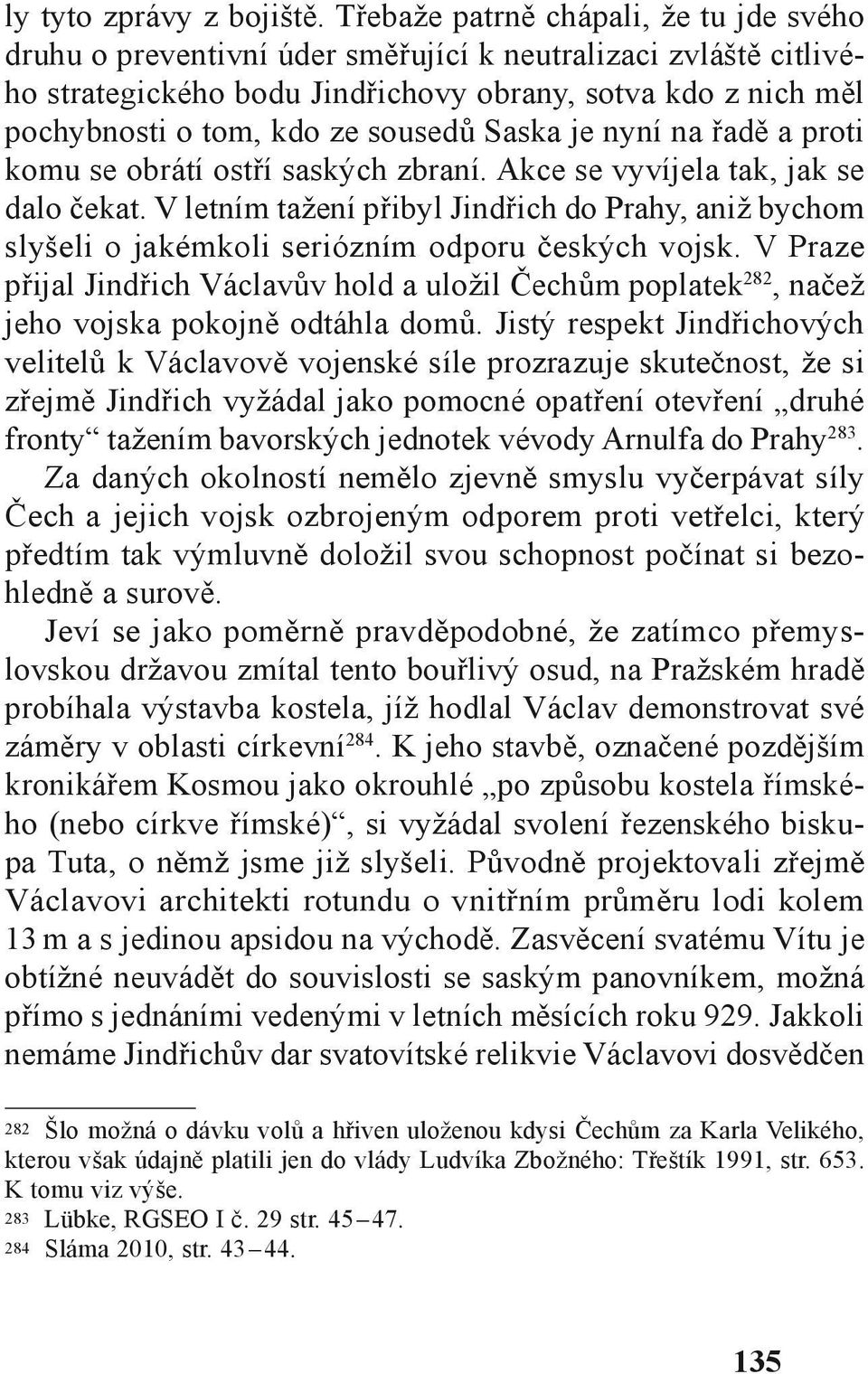 sousedů Saska je nyní na řadě a proti komu se obrátí ostří saských zbraní. Akce se vyvíjela tak, jak se dalo čekat.