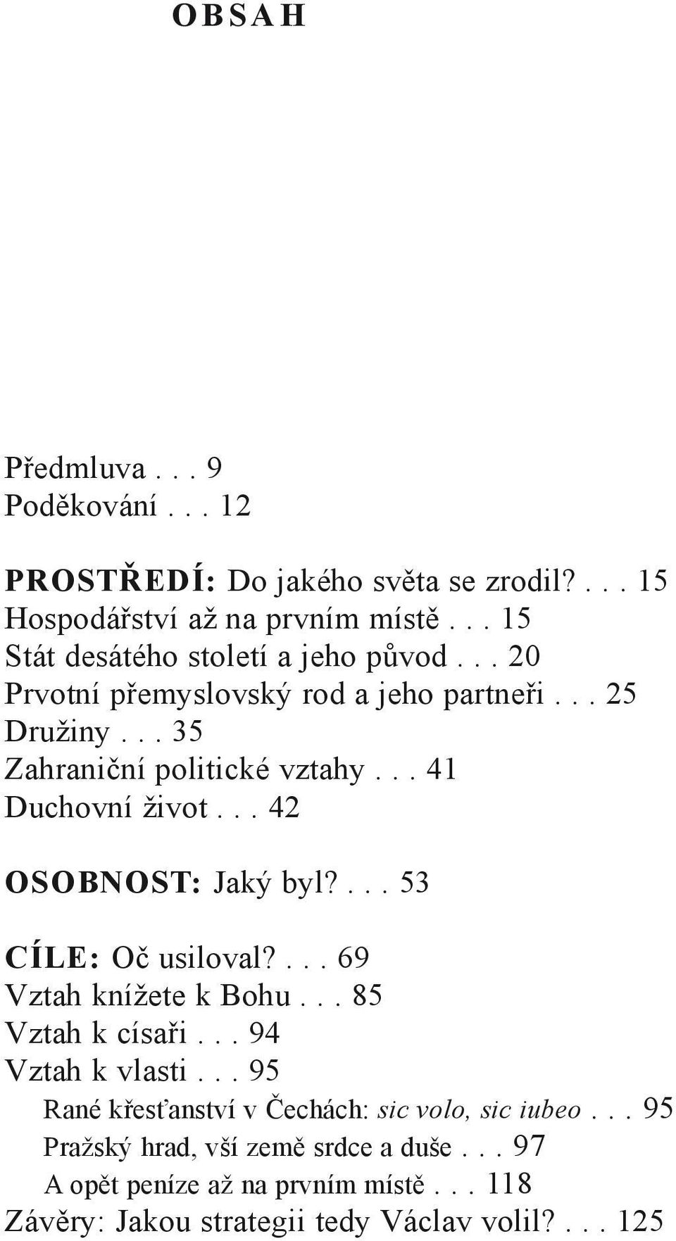 .. 41 Duchovní život... 42 OSOBNOST: Jaký byl?... 53 CÍLE: Oč usiloval?... 69 Vztah knížete k Bohu... 85 Vztah k císaři... 94 Vztah k vlasti.