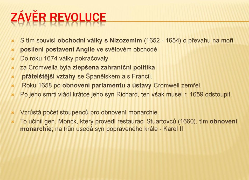 Roku 1658 po obnovení parlamentu a ústavy Cromwell zemřel. Po jeho smrti vládl krátce jeho syn Richard, ten však musel r. 1659 odstoupit.