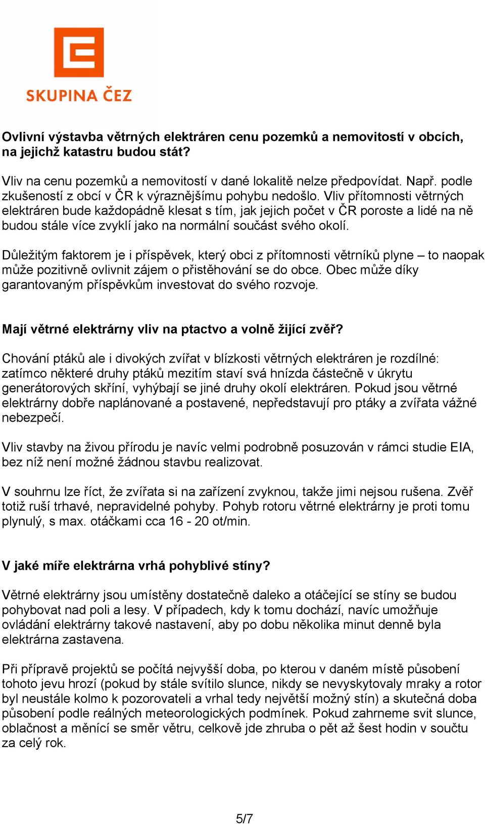 Vliv přítomnosti větrných elektráren bude každopádně klesat s tím, jak jejich počet v ČR poroste a lidé na ně budou stále více zvyklí jako na normální součást svého okolí.