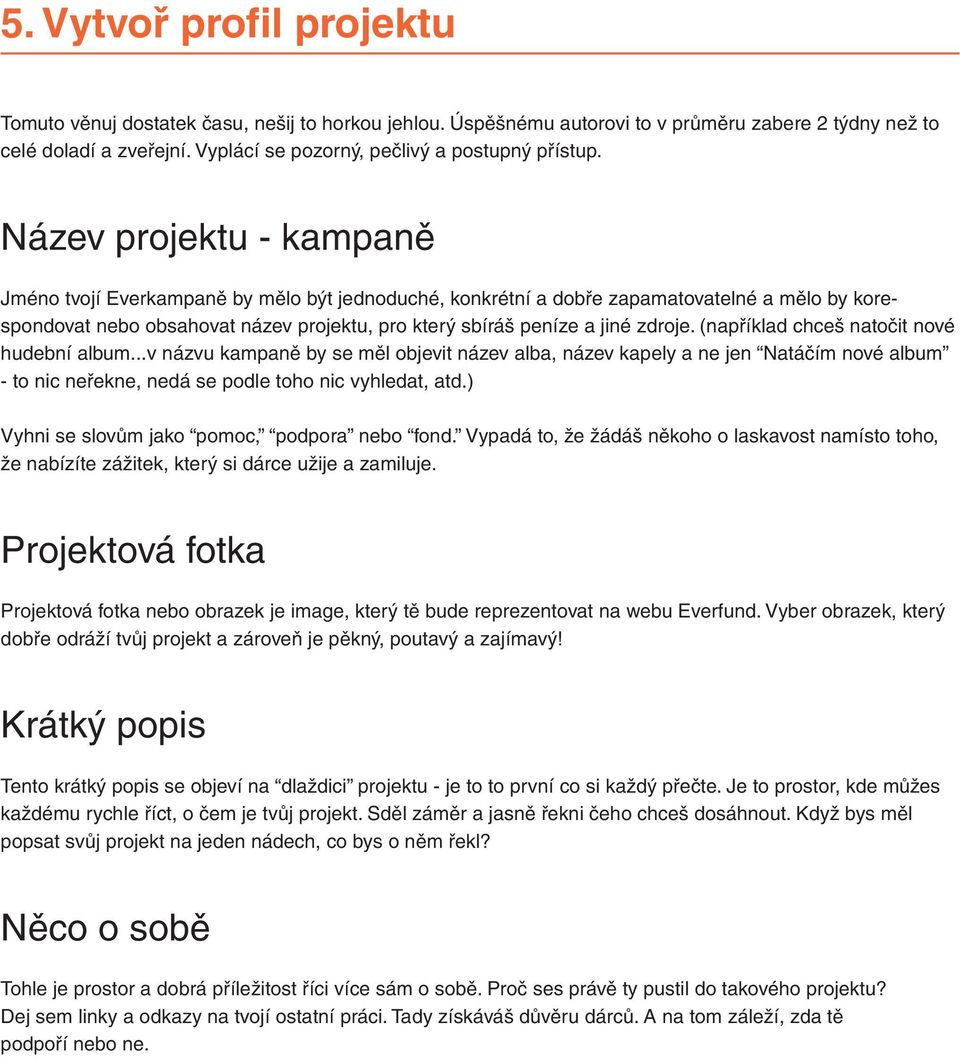 Název projektu - kampaně Jméno tvojí Everkampaně by mělo být jednoduché, konkrétní a dobře zapamatovatelné a mělo by korespondovat nebo obsahovat název projektu, pro který sbíráš peníze a jiné zdroje.