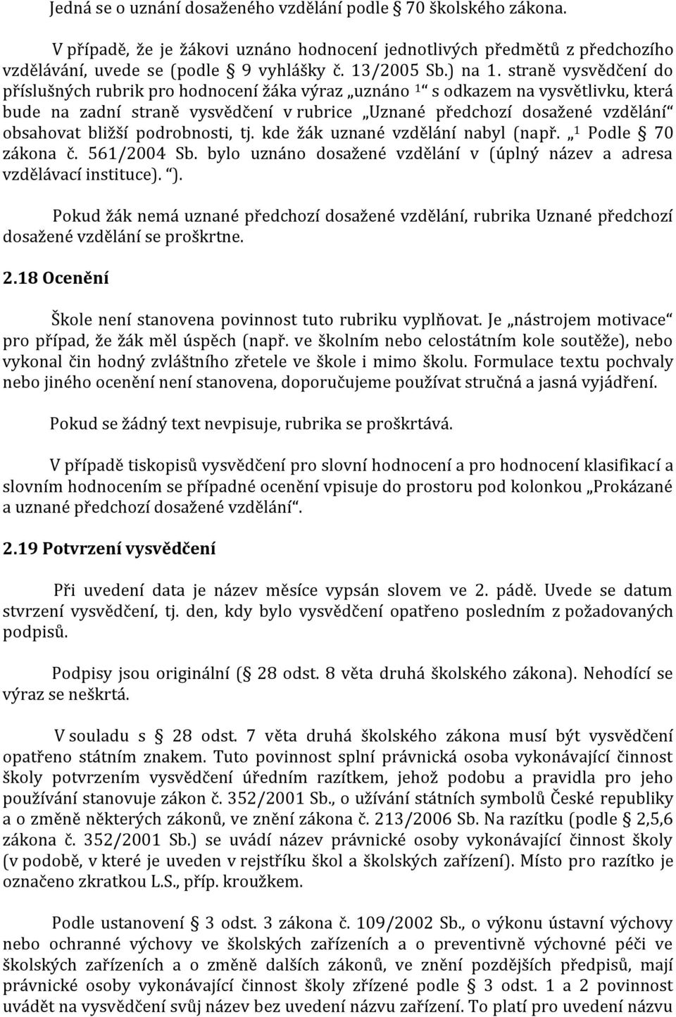 straně vysvědčení do příslušných rubrik pro hodnocení žáka výraz uznáno 1 s odkazem na vysvětlivku, která bude na zadní straně vysvědčení v rubrice Uznané předchozí dosažené vzdělání obsahovat bližší