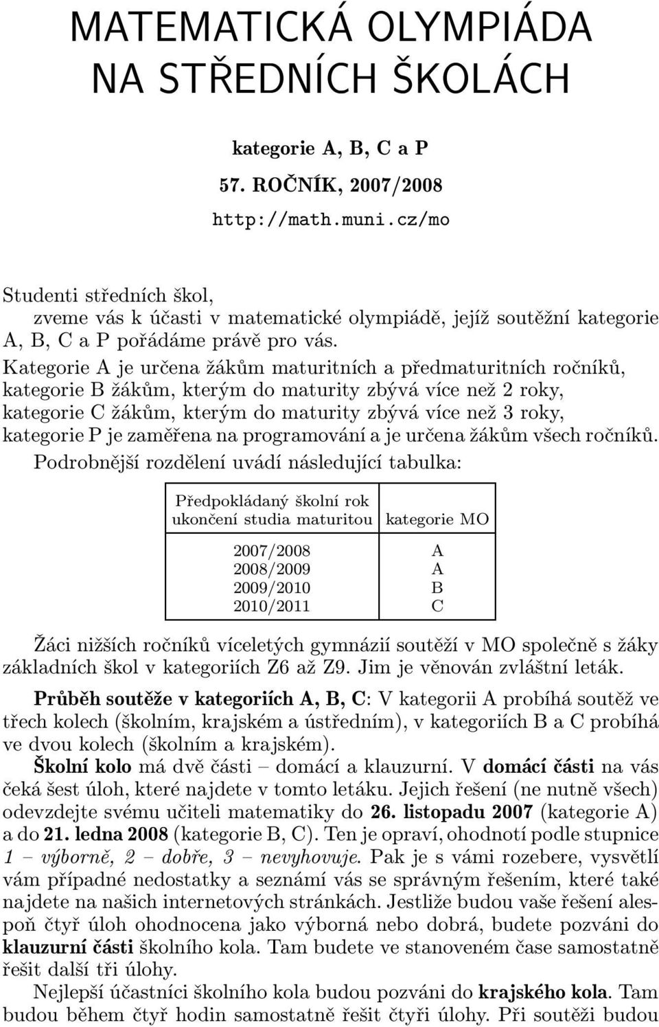 Kategorie A je určena žákům maturitních a předmaturitních ročníků, kategoriebžákům,kterýmdomaturityzbývávícenež2roky, kategoriecžákům,kterýmdomaturityzbývávícenež3roky, kategorie P je zaměřena na