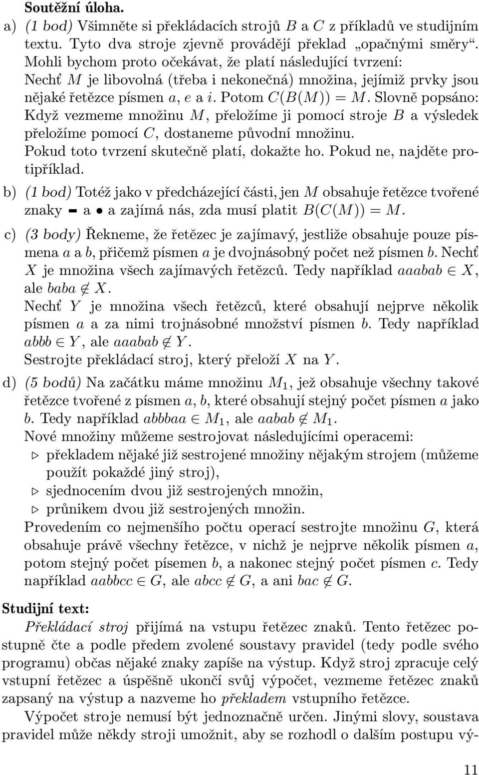 Slovněpopsáno: Kdyžvezmememnožinu M,přeložímejipomocístroje Bavýsledek přeložíme pomocí C, dostaneme původní množinu. Pokud toto tvrzení skutečně platí, dokažte ho. Pokud ne, najděte protipříklad.