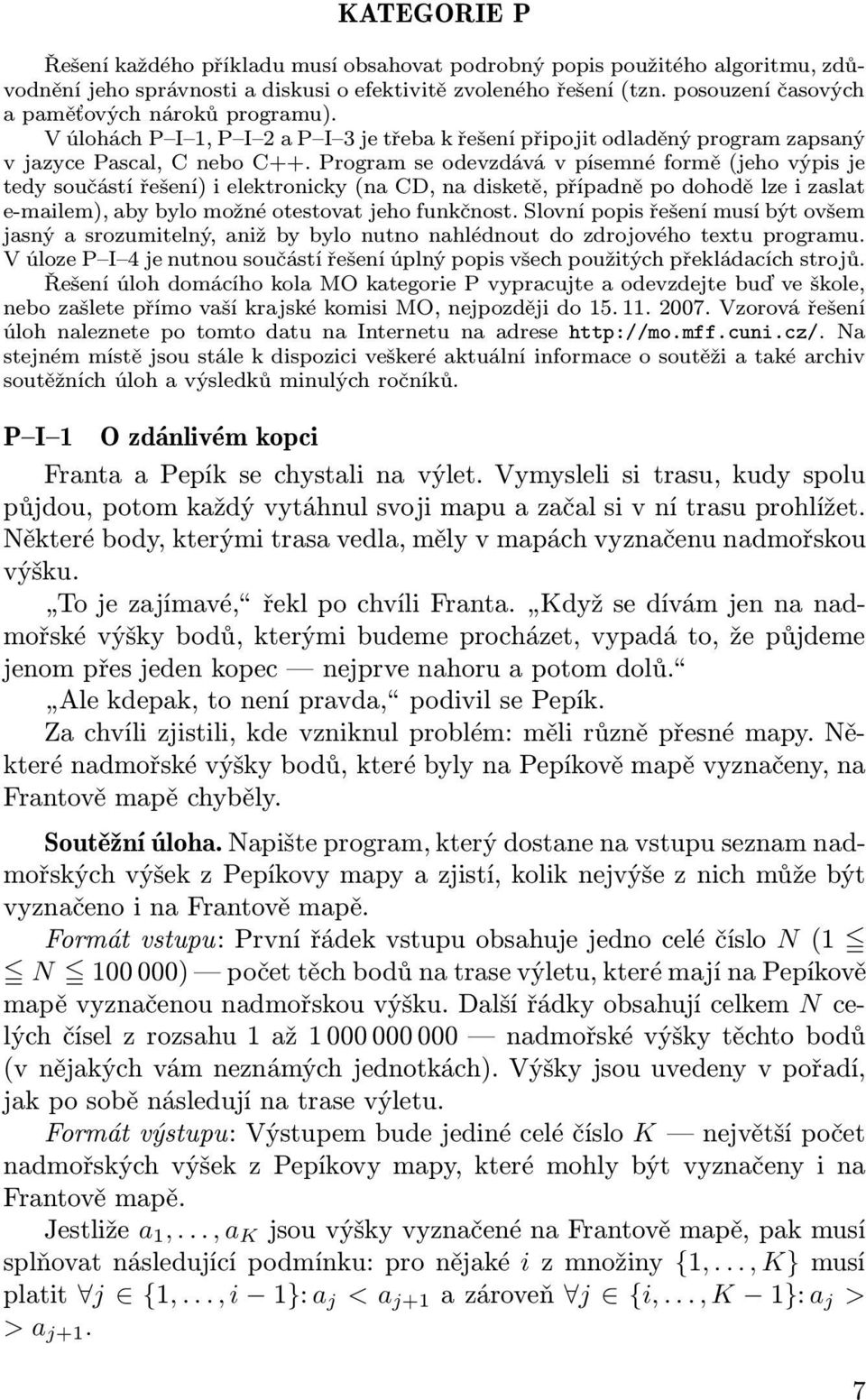 programseodevzdávávpísemnéformě(jehovýpisje tedy součástí řešení) i elektronicky(na CD, na disketě, případně po dohodě lze i zaslat e-mailem), aby bylo možné otestovat jeho funkčnost.