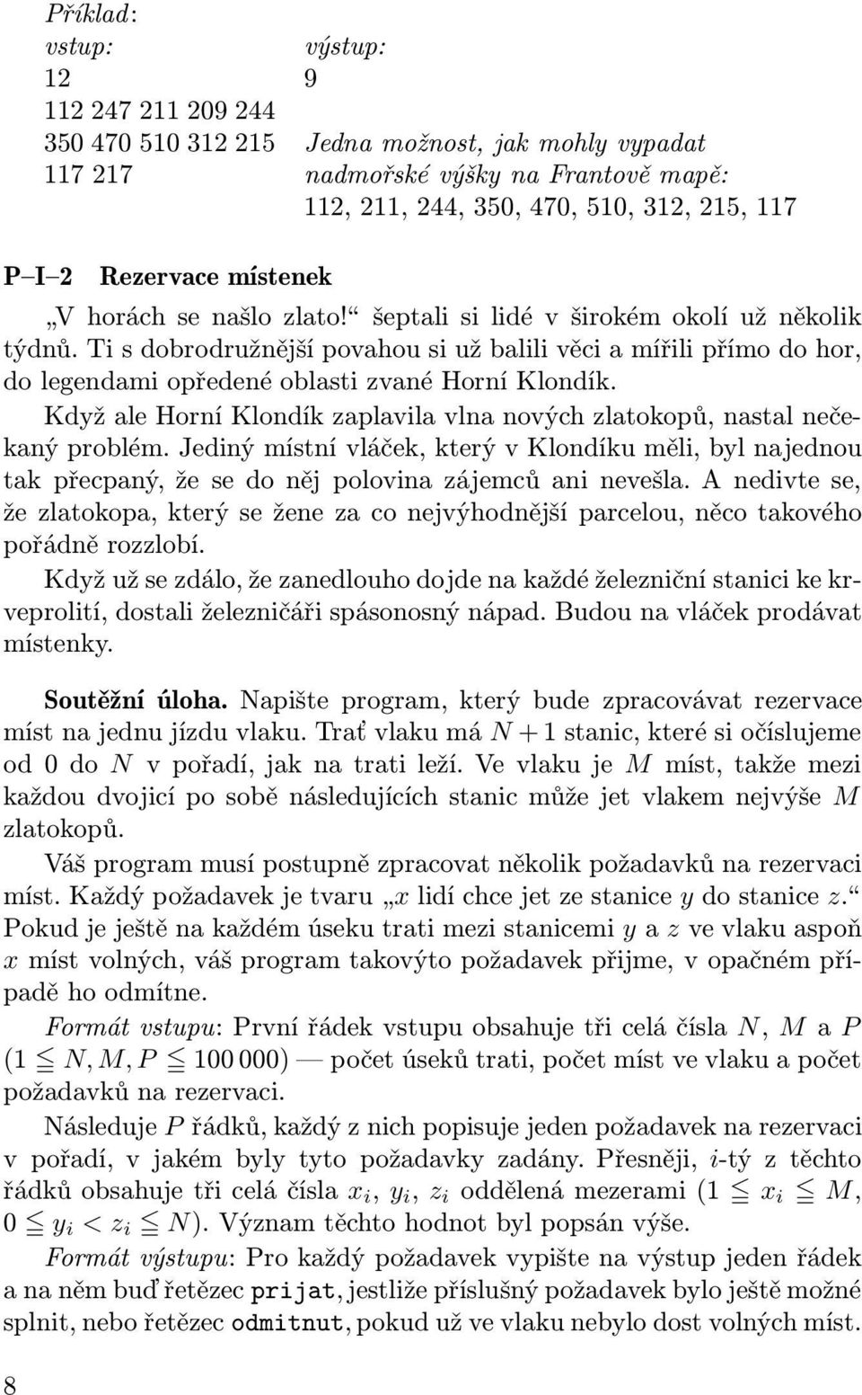 Když ale Horní Klondík zaplavila vlna nových zlatokopů, nastal nečekaný problém. Jediný místní vláček, který v Klondíku měli, byl najednou takpřecpaný,žesedonějpolovinazájemcůaninevešla.