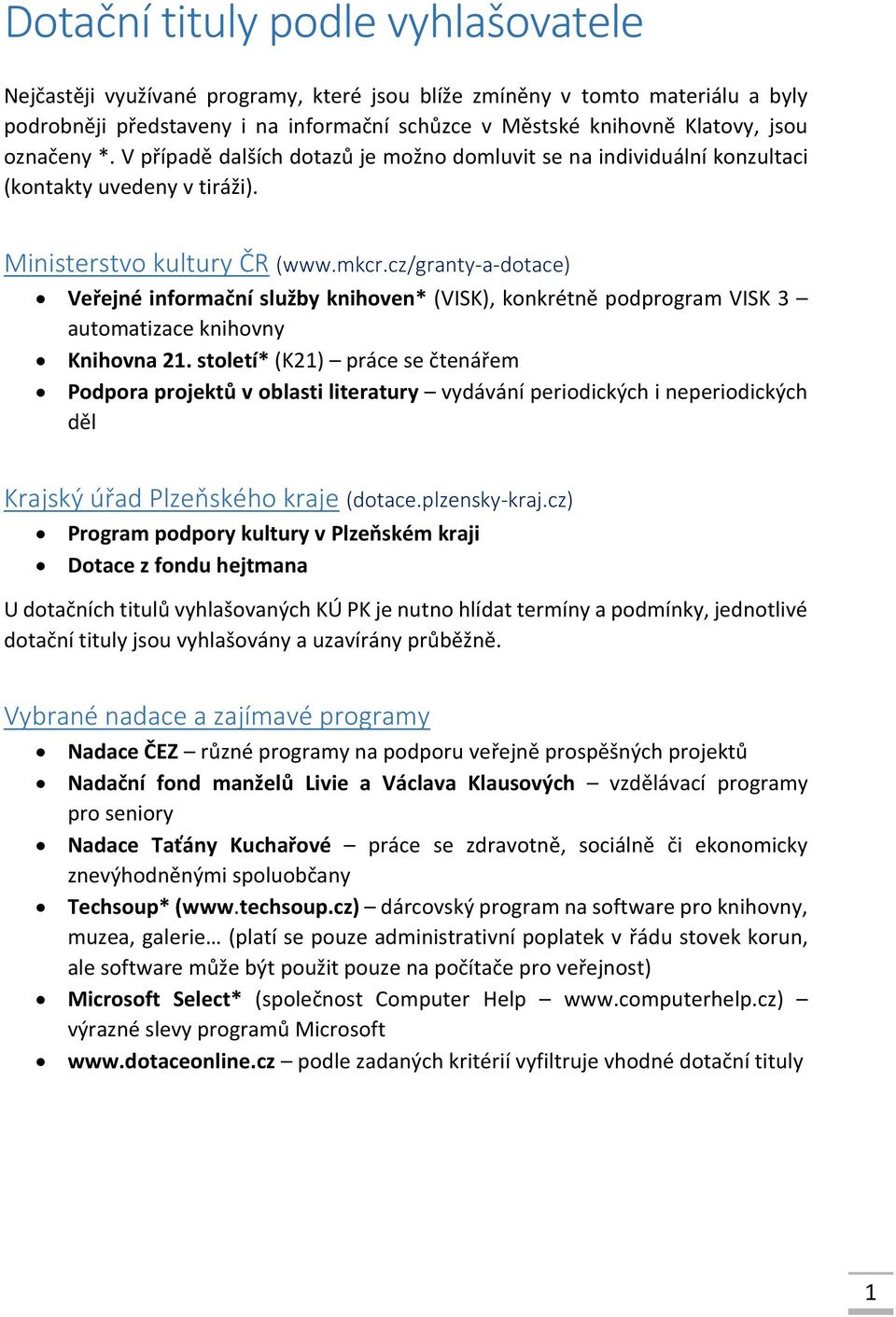 cz/granty-a-dotace) Veřejné informační služby knihoven* (VISK), konkrétně podprogram VISK 3 automatizace knihovny Knihovna 21.