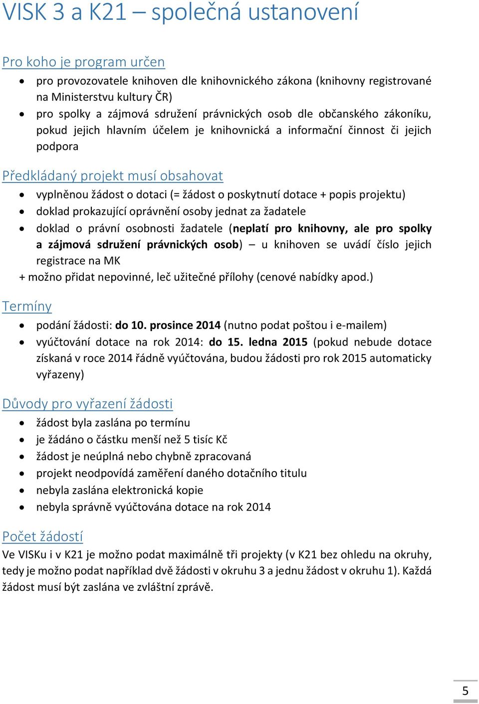 poskytnutí dotace + popis projektu) doklad prokazující oprávnění osoby jednat za žadatele doklad o právní osobnosti žadatele (neplatí pro knihovny, ale pro spolky a zájmová sdružení právnických osob)