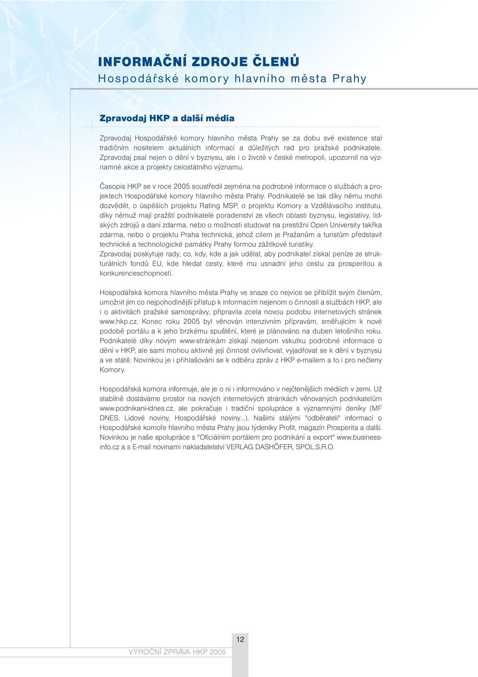 Časopis HKP se v roce 2005 soustředil zejména na podrobné informace o službách a projektech Hospodářské komory hlavního města Prahy.