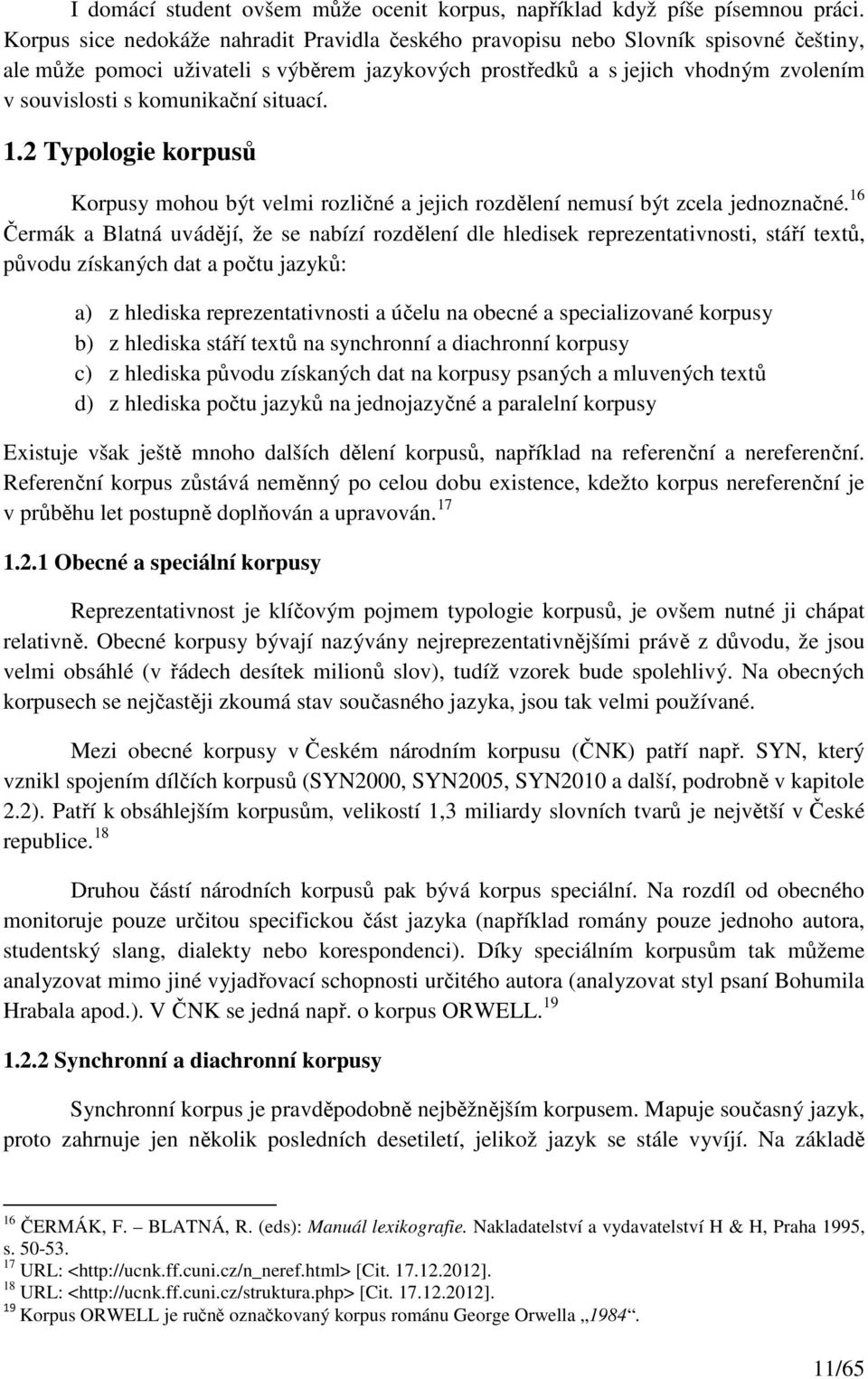 komunikační situací. 1.2 Typologie korpusů Korpusy mohou být velmi rozličné a jejich rozdělení nemusí být zcela jednoznačné.