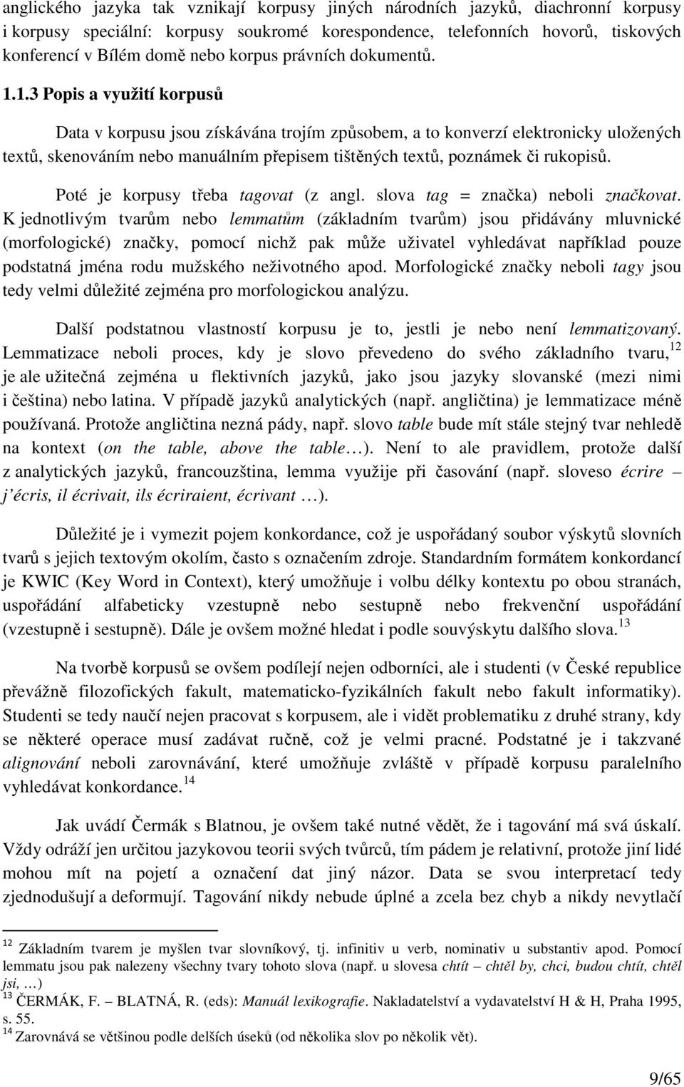 1.3 Popis a využití korpusů Data v korpusu jsou získávána trojím způsobem, a to konverzí elektronicky uložených textů, skenováním nebo manuálním přepisem tištěných textů, poznámek či rukopisů.