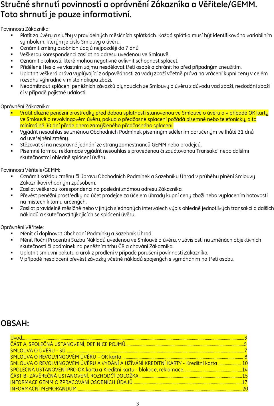 Veškerou korespondenci zasílat na adresu uvedenou ve Smlouvě. Oznámit okolnosti, které mohou negativně ovlivnit schopnost splácet.