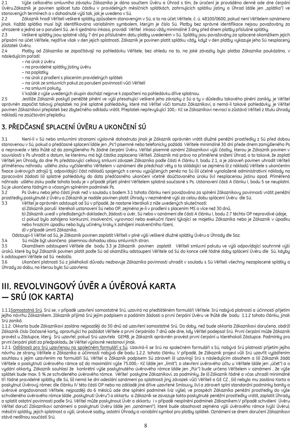 Sú. 2.2 Zákazník hradí Věřiteli veškeré splátky způsobem stanoveným v Sú, a to na účet Věřitele, č. ú. 48100/0600, pokud není Věřitelem oznámeno jinak.