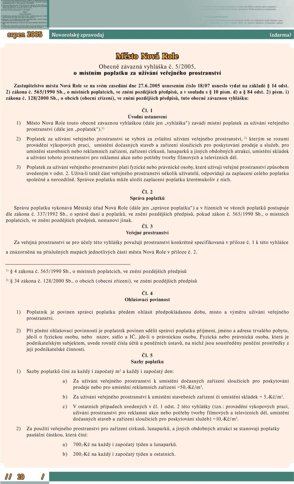 128/2000 Sb., o obcích (obecní zřízení), ve znění pozdějších předpisů, tuto obecně závaznou vyhlášku: Čl.