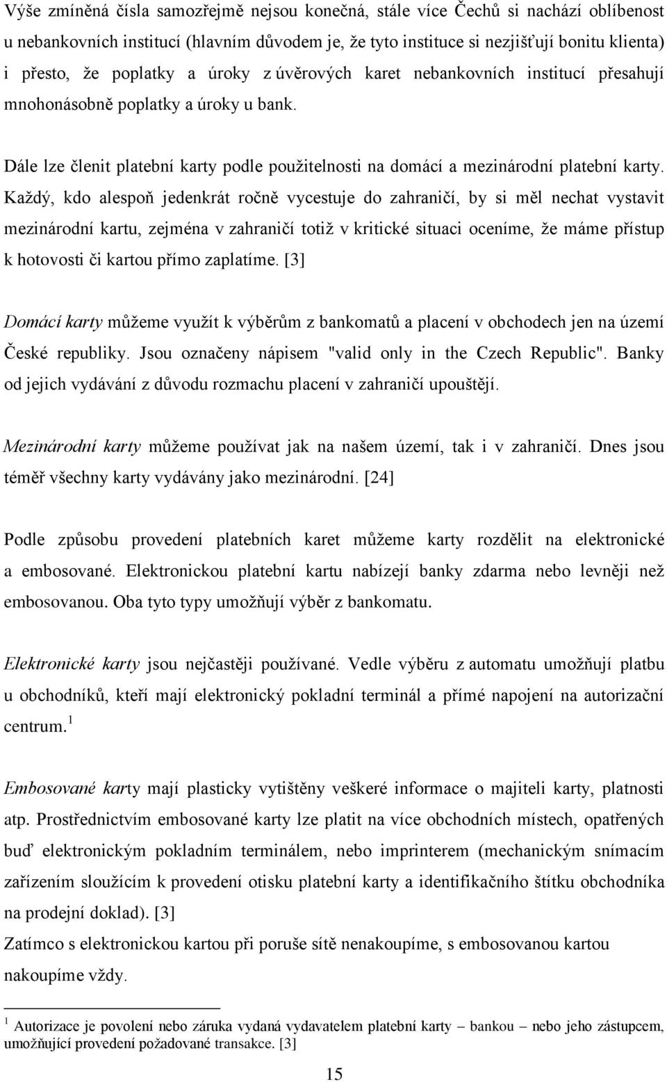 Kaţdý, kdo alespoň jedenkrát ročně vycestuje do zahraničí, by si měl nechat vystavit mezinárodní kartu, zejména v zahraničí totiţ v kritické situaci oceníme, ţe máme přístup k hotovosti či kartou