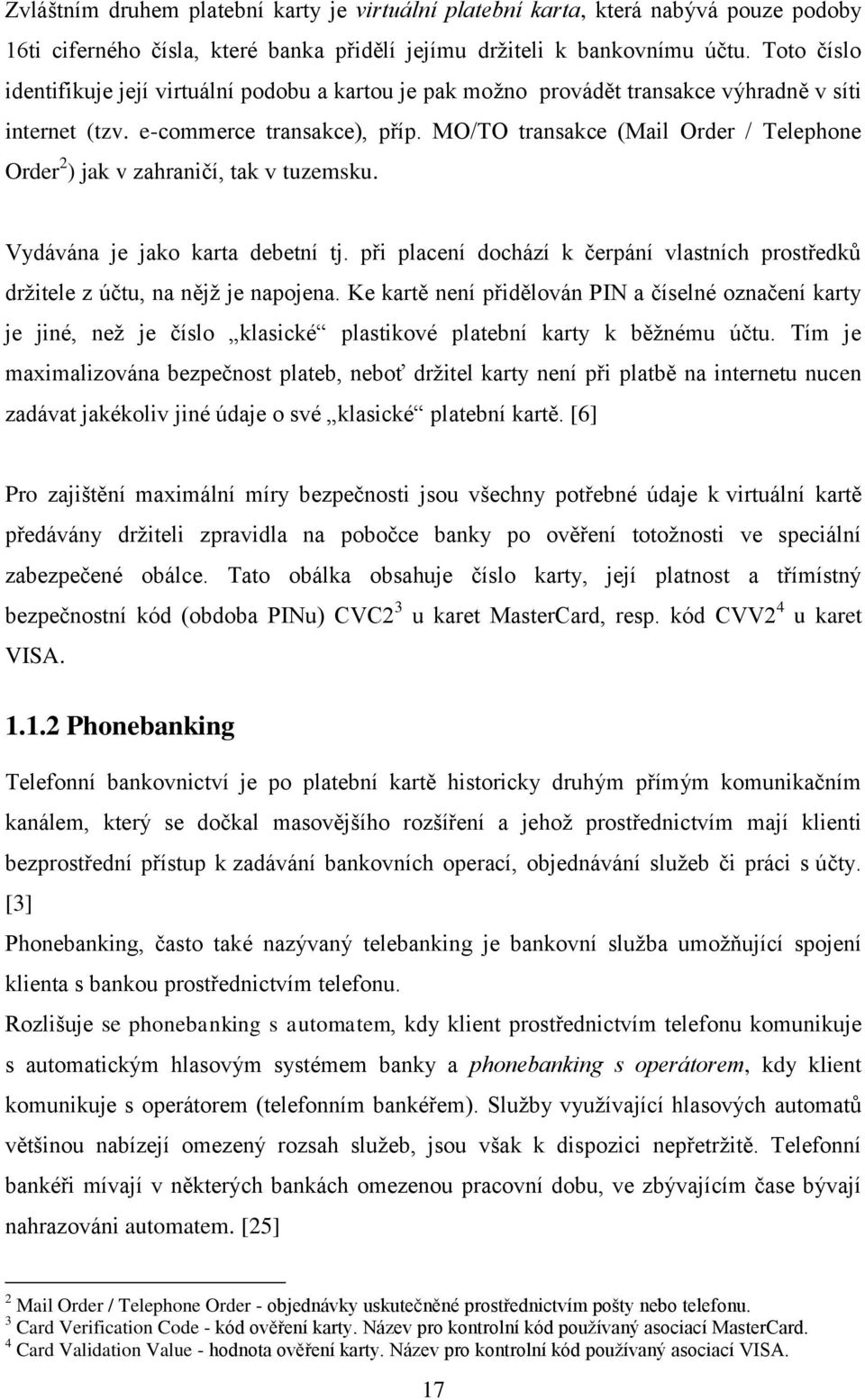 MO/TO transakce (Mail Order / Telephone Order 2 ) jak v zahraničí, tak v tuzemsku. Vydávána je jako karta debetní tj.