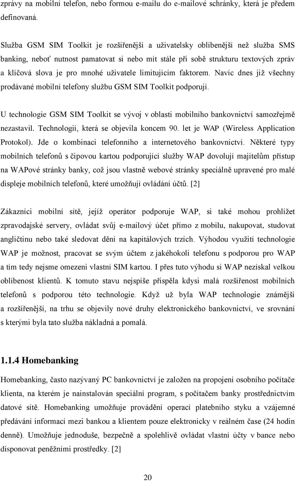 uţivatele limitujícím faktorem. Navíc dnes jiţ všechny prodávané mobilní telefony sluţbu GSM SIM Toolkit podporují.