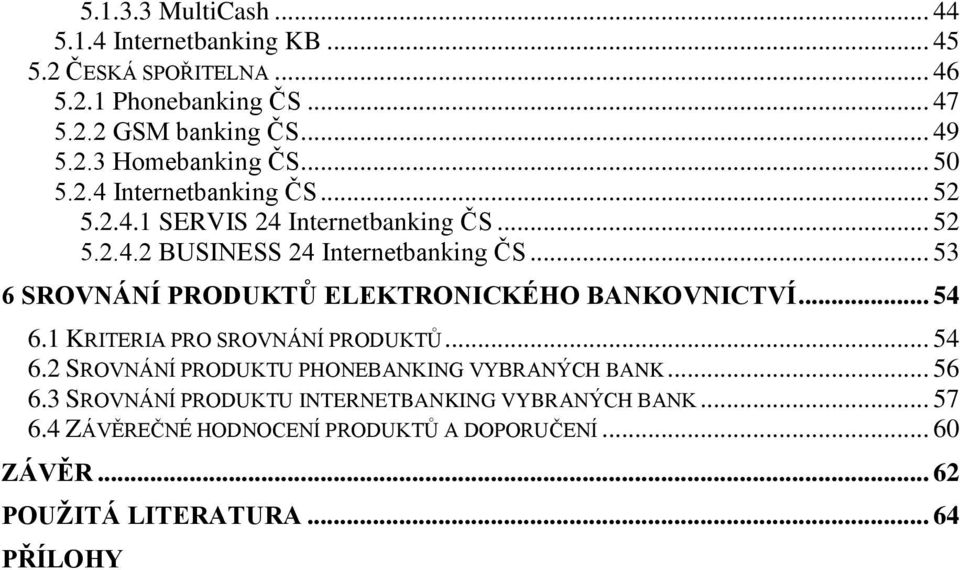 .. 53 6 SROVNÁNÍ PRODUKTŮ ELEKTRONICKÉHO BANKOVNICTVÍ... 54 6.1 KRITERIA PRO SROVNÁNÍ PRODUKTŮ... 54 6.2 SROVNÁNÍ PRODUKTU PHONEBANKING VYBRANÝCH BANK.