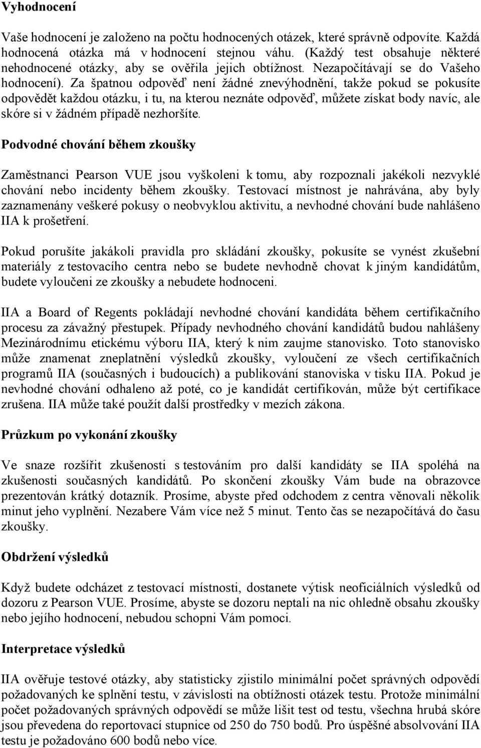 Za špatnou odpověď není žádné znevýhodnění, takže pokud se pokusíte odpovědět každou otázku, i tu, na kterou neznáte odpověď, můžete získat body navíc, ale skóre si v žádném případě nezhoršíte.