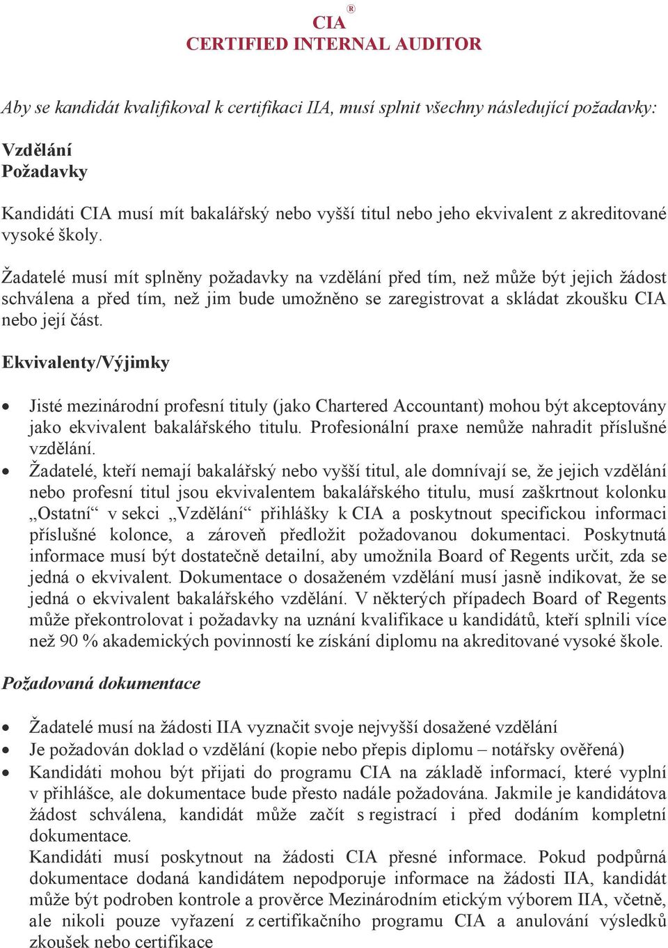 Žadatelé musí mít splněny požadavky na vzdělání před tím, než může být jejich žádost schválena a před tím, než jim bude umožněno se zaregistrovat a skládat zkoušku CIA nebo její část.