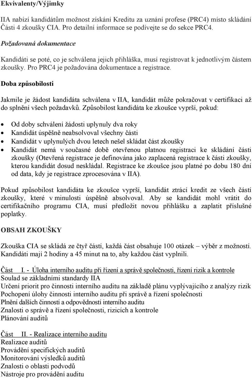 Doba způsobilosti Jakmile je žádost kandidáta schválena v IIA, kandidát může pokračovat v certifikaci až do splnění všech požadavků.