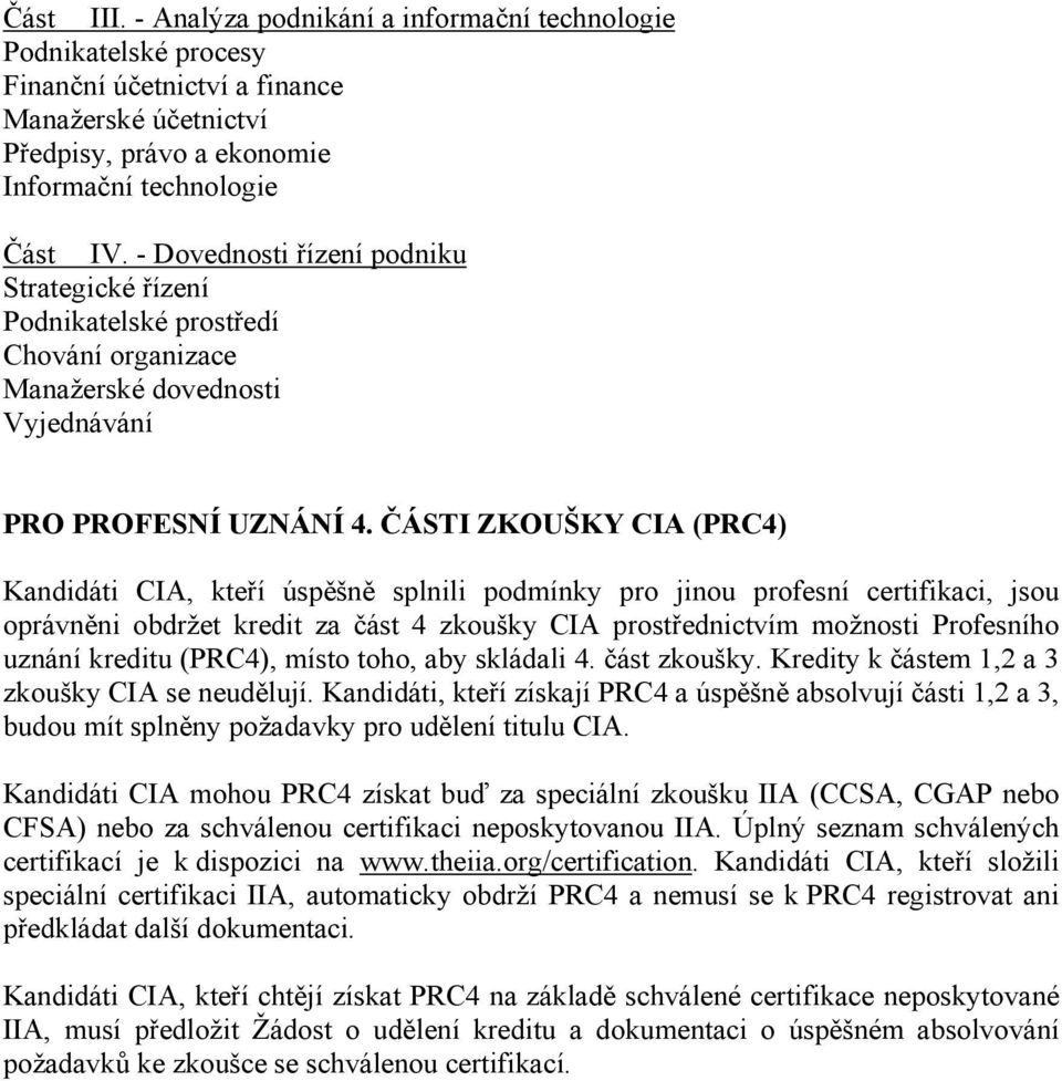 ČÁSTI ZKOUŠKY CIA (PRC4) Kandidáti CIA, kteří úspěšně splnili podmínky pro jinou profesní certifikaci, jsou oprávněni obdržet kredit za část 4 zkoušky CIA prostřednictvím možnosti Profesního uznání