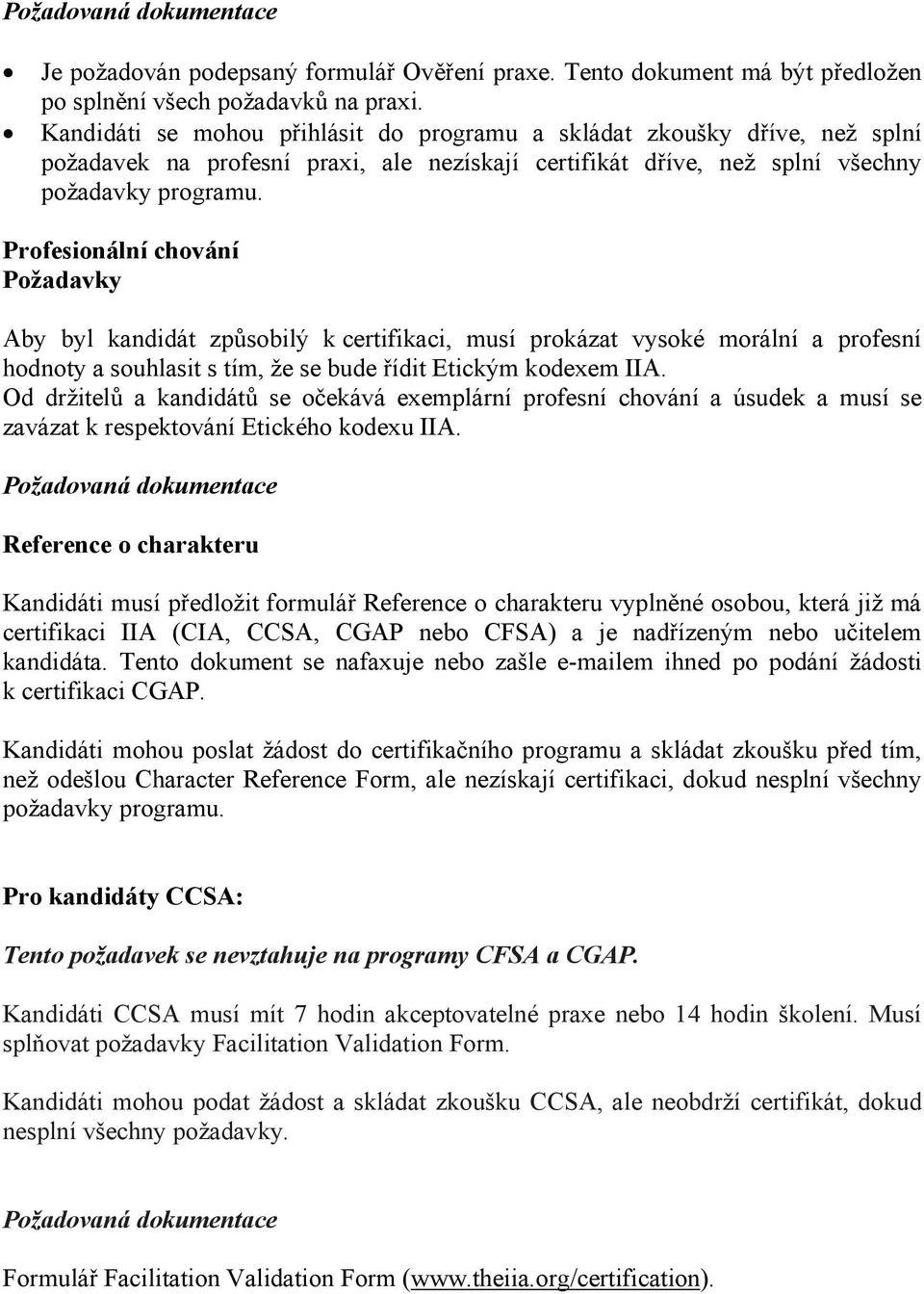 Profesionální chování Požadavky Aby byl kandidát způsobilý k certifikaci, musí prokázat vysoké morální a profesní hodnoty a souhlasit s tím, že se bude řídit Etickým kodexem IIA.