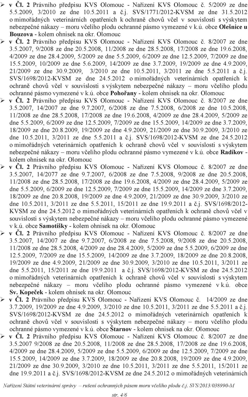 5.2009, 10/2009 ze dne 5.6.2009, 14/2009 ze dne 3.7.2009, 19/2009 ze dne 4.9.2009, 21/2009 ze dne 30.9.2009, 3/2010 ze dne 10.5.2011, 3/2011 ze dne 5.5.2011 a č.j. SVS/1698/2012-KVSM ze dne 24.5.2012 o mimořádných veterinárních opatřeních k ochranné pásmo vymezené v k.