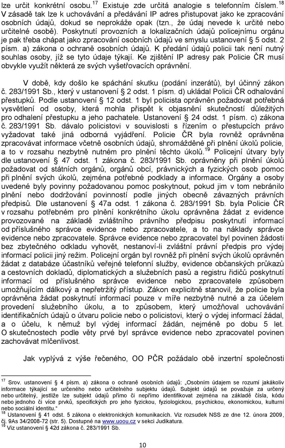 Poskytnutí provozních a lokalizačních údajů policejnímu orgánu je pak třeba chápat jako zpracování osobních údajů ve smyslu ustanovení 5 odst. 2 písm. a) zákona o ochraně osobních údajů.